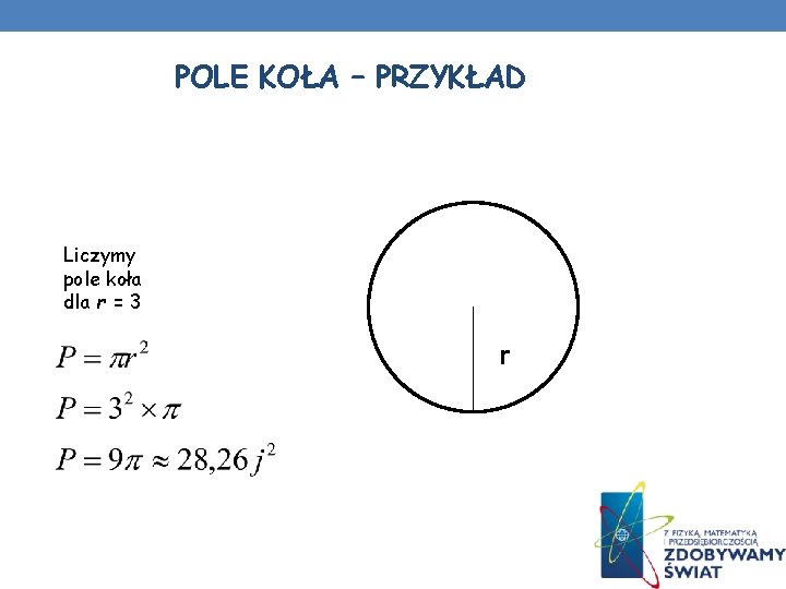 POLE KOŁA – PRZYKŁAD Liczymy pole koła dla r = 3 r POLE KOŁA – PRZYKŁAD Liczymy pole koła dla r = 3 r
