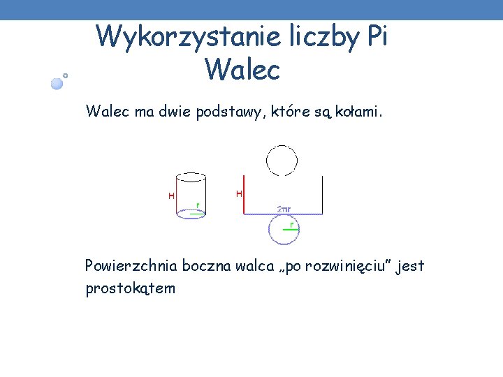 Wykorzystanie liczby Pi Walec ma dwie podstawy, które są kołami. Powierzchnia boczna walca „po Wykorzystanie liczby Pi Walec ma dwie podstawy, które są kołami. Powierzchnia boczna walca „po