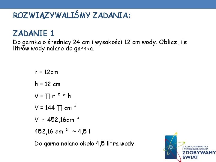 ROZWIĄZYWALIŚMY ZADANIA: ZADANIE 1 Do garnka o średnicy 24 cm i wysokości 12 cm ROZWIĄZYWALIŚMY ZADANIA: ZADANIE 1 Do garnka o średnicy 24 cm i wysokości 12 cm