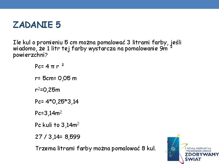 ZADANIE 5 Ile kul o promieniu 5 cm można pomalować 3 litrami farby, jeśli