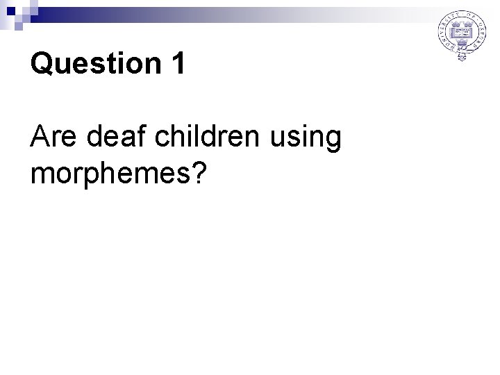 Question 1 Are deaf children using morphemes? 