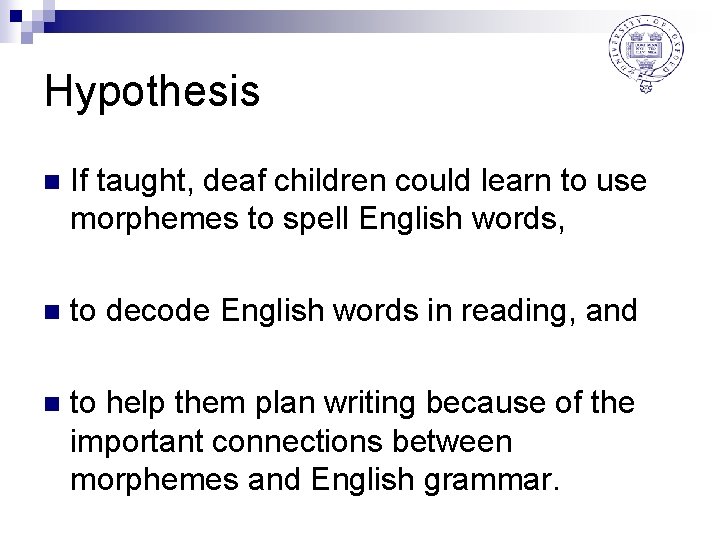 Hypothesis n If taught, deaf children could learn to use morphemes to spell English