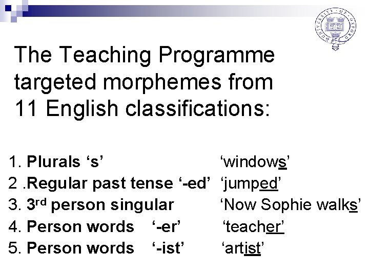 The Teaching Programme targeted morphemes from 11 English classifications: 1. Plurals ‘s’ 2. Regular