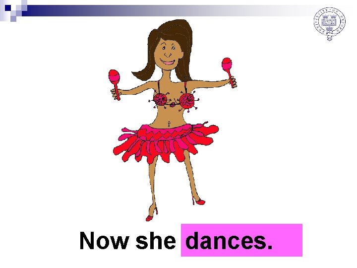 Now she d………. . dances. . 