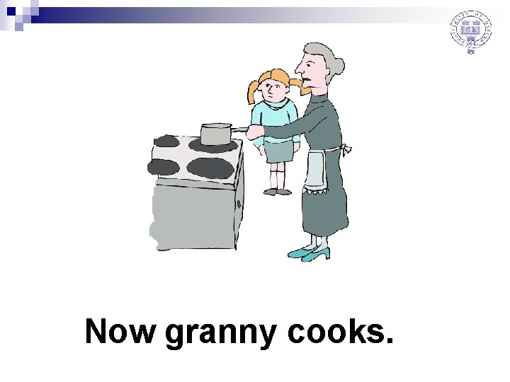 Now granny cooks. 