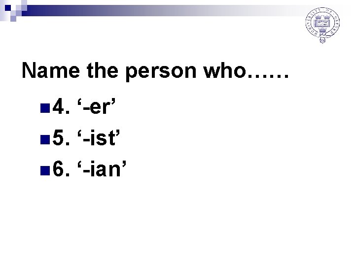 Name the person who…… n 4. ‘-er’ n 5. ‘-ist’ n 6. ‘-ian’ 