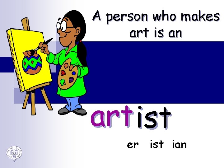 A person who makes art is an art ist er ist ian 