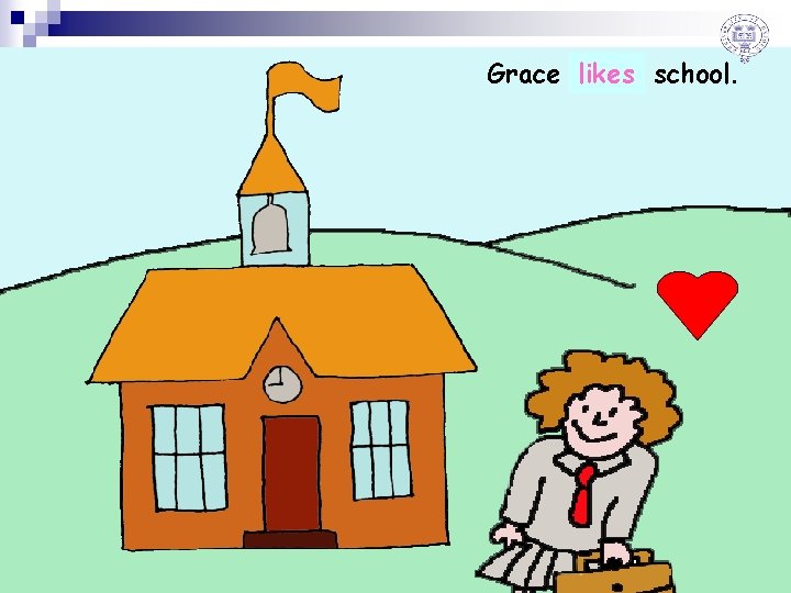 Grace. . ……. likes school. 