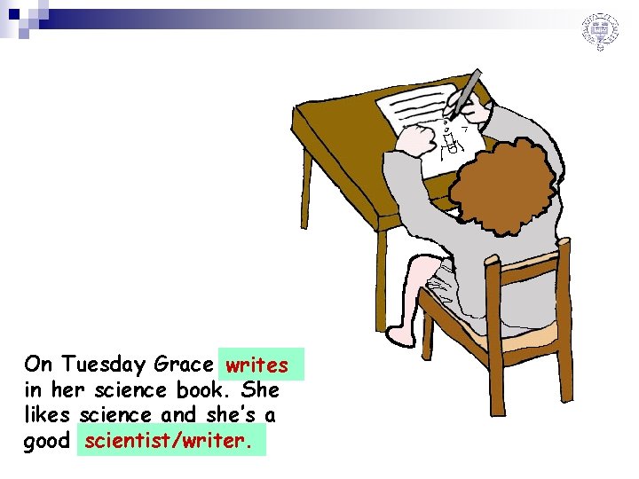 On Tuesday Grace …………. writes in her science book. She likes science and she’s