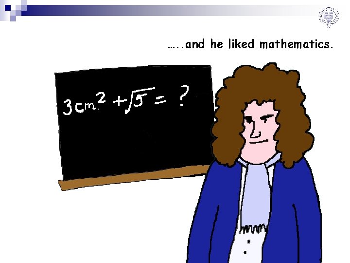 …. . and he liked mathematics. 