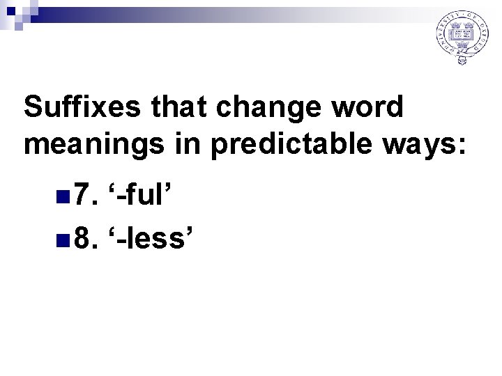 Suffixes that change word meanings in predictable ways: n 7. ‘-ful’ n 8. ‘-less’