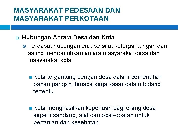 MASYARAKAT PEDESAAN DAN MASYARAKAT PERKOTAAN Hubungan Antara Desa dan Kota Terdapat hubungan erat bersifat