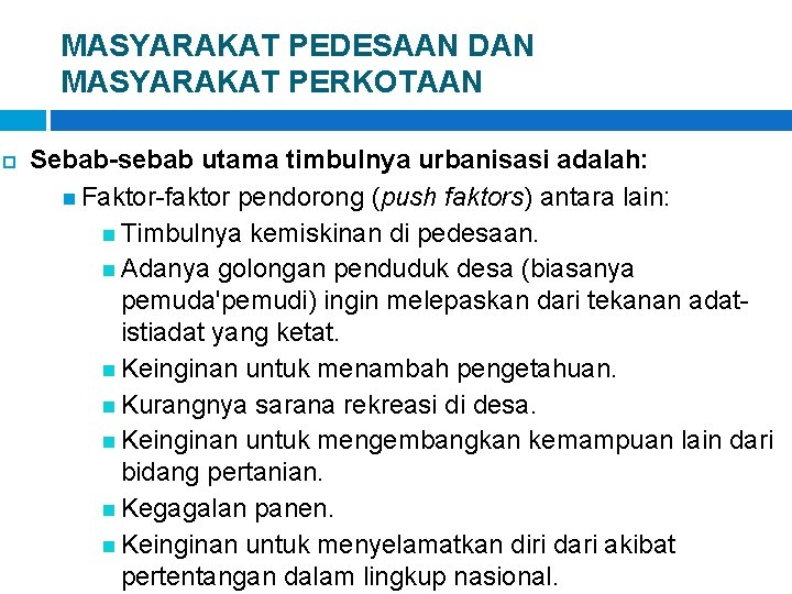 MASYARAKAT PEDESAAN DAN MASYARAKAT PERKOTAAN Sebab-sebab utama timbulnya urbanisasi adalah: Faktor-faktor pendorong (push faktors)