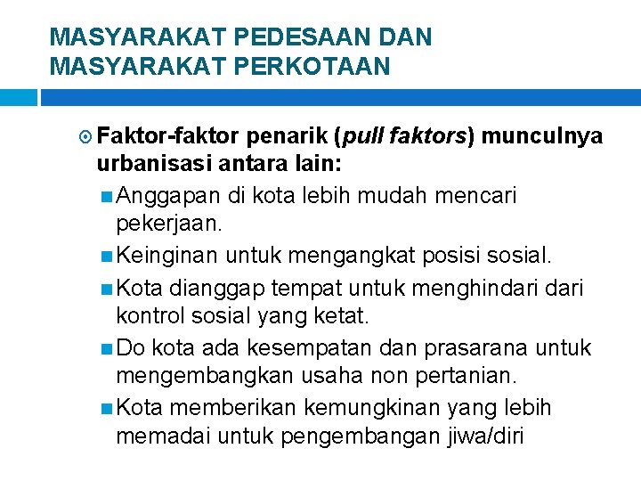 MASYARAKAT PEDESAAN DAN MASYARAKAT PERKOTAAN Faktor-faktor penarik (pull faktors) munculnya urbanisasi antara lain: Anggapan