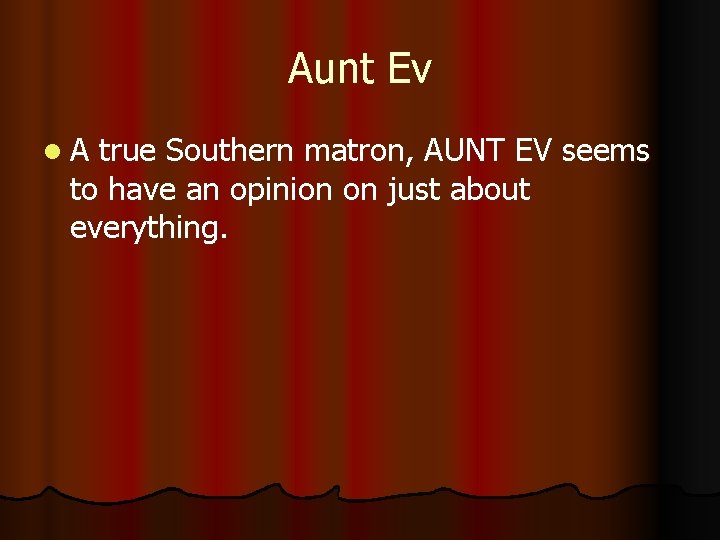 Aunt Ev l. A true Southern matron, AUNT EV seems to have an opinion