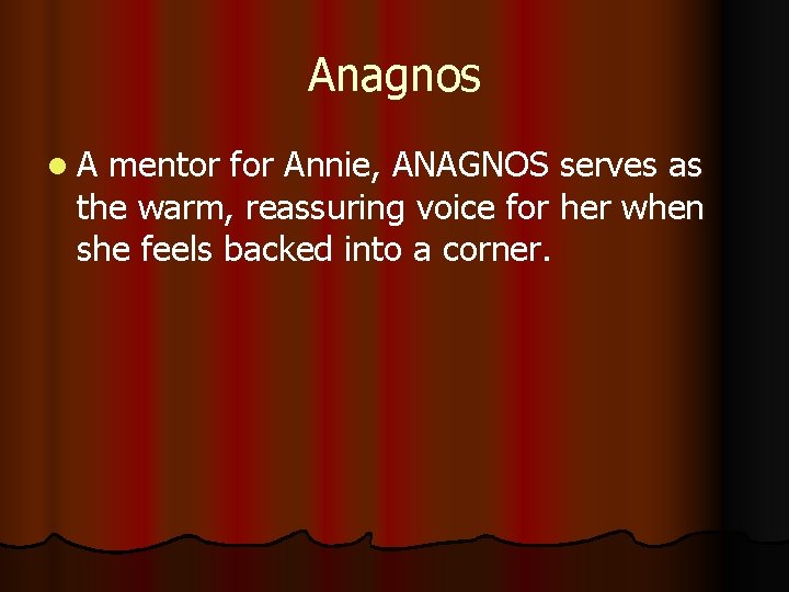 Anagnos l. A mentor for Annie, ANAGNOS serves as the warm, reassuring voice for