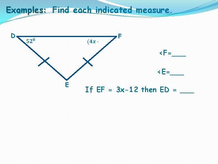 Examples: Find each indicated measure. D F <F=___ <E=___ E If EF = 3