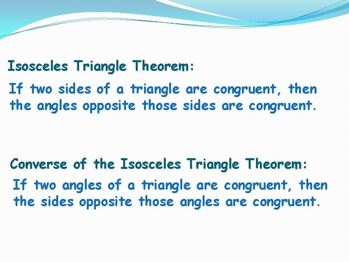 Isosceles Triangle Theorem: If two sides of a triangle are congruent, then the angles