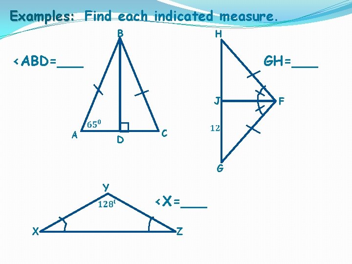 Examples: Find each indicated measure. B H <ABD=___ GH=___ J A D C G