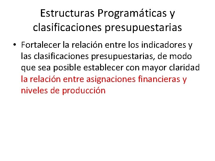 Estructuras Programáticas y clasificaciones presupuestarias • Fortalecer la relación entre los indicadores y las