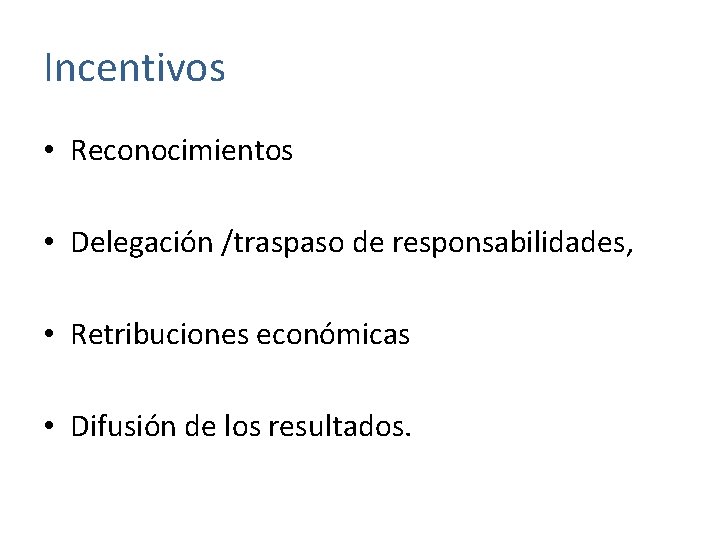 Incentivos • Reconocimientos • Delegación /traspaso de responsabilidades, • Retribuciones económicas • Difusión de