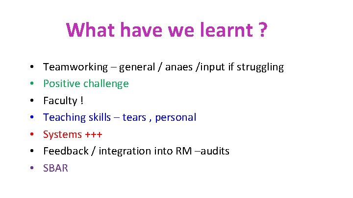 What have we learnt ? • • Teamworking – general / anaes /input if