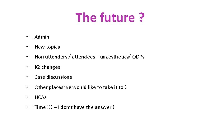 The future ? • Admin • New topics • Non attenders / attendees –