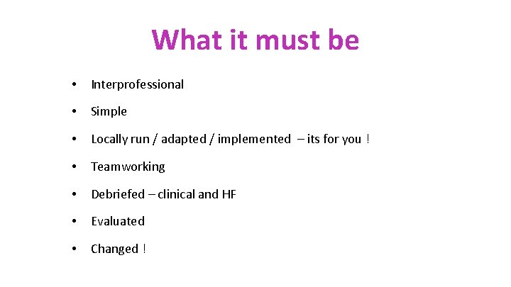 What it must be • Interprofessional • Simple • Locally run / adapted /