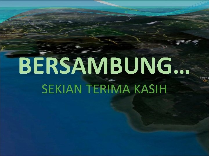 BERSAMBUNG… SEKIAN TERIMA KASIH 