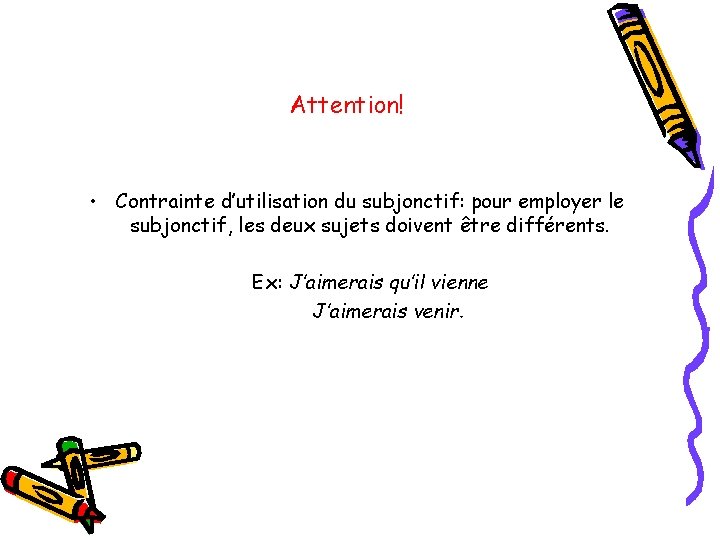 Attention! • Contrainte d’utilisation du subjonctif: pour employer le subjonctif, les deux sujets doivent Attention! • Contrainte d’utilisation du subjonctif: pour employer le subjonctif, les deux sujets doivent