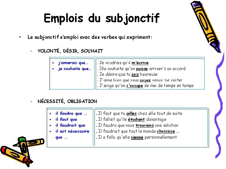 Emplois du subjonctif • Le subjonctif s’emploi avec des verbes qui expriment: – VOLONTÉ,