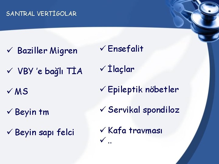 SANTRAL VERTİGOLAR ü Baziller Migren ü Ensefalit ü VBY ’e bağlı TİA ü İlaçlar