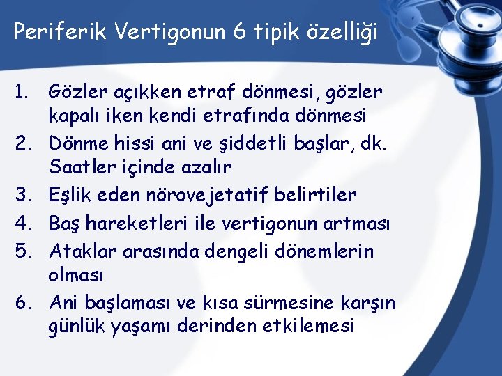 Periferik Vertigonun 6 tipik özelliği 1. Gözler açıkken etraf dönmesi, gözler kapalı iken kendi