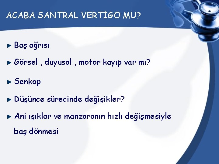 ACABA SANTRAL VERTİGO MU? Baş ağrısı Görsel , duyusal , motor kayıp var mı?