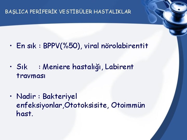 BAŞLICA PERİFERİK VESTİBÜLER HASTALIKLAR • En sık : BPPV(%50), viral nörolabirentit • Sık :