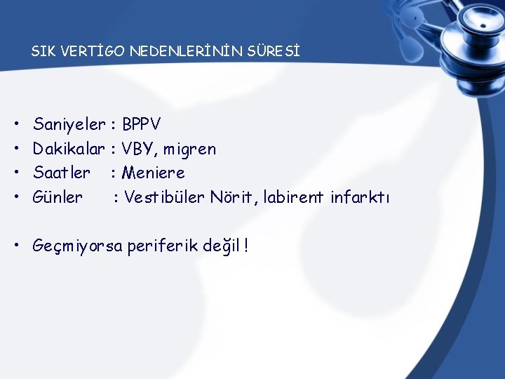 SIK VERTİGO NEDENLERİNİN SÜRESİ • • Saniyeler : BPPV Dakikalar : VBY, migren Saatler