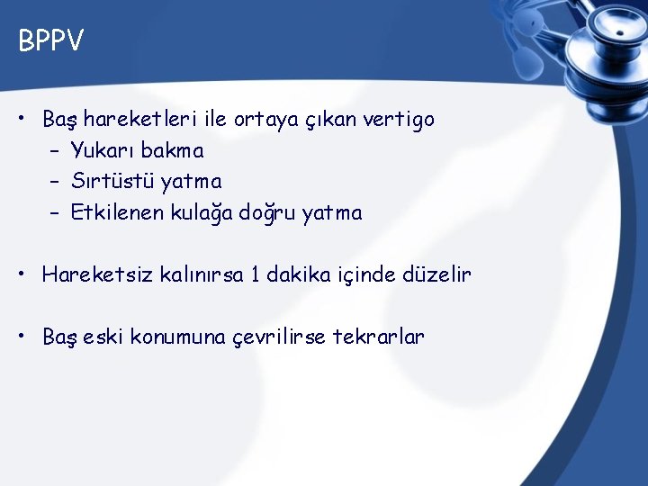BPPV • Baş hareketleri ile ortaya çıkan vertigo – Yukarı bakma – Sırtüstü yatma