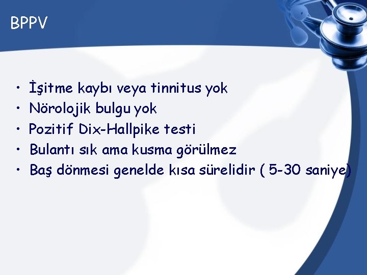 BPPV • • • İşitme kaybı veya tinnitus yok Nörolojik bulgu yok Pozitif Dix-Hallpike