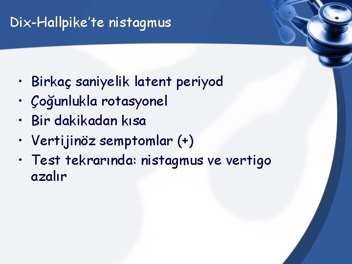 Dix-Hallpike’te nistagmus • • • Birkaç saniyelik latent periyod Çoğunlukla rotasyonel Bir dakikadan kısa