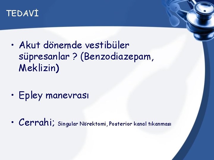 TEDAVİ • Akut dönemde vestibüler süpresanlar ? (Benzodiazepam, Meklizin) • Epley manevrası • Cerrahi;