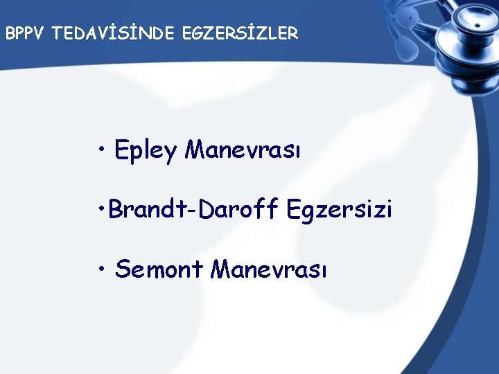 BPPV TEDAVİSİNDE EGZERSİZLER • Epley Manevrası • Brandt-Daroff Egzersizi • Semont Manevrası 