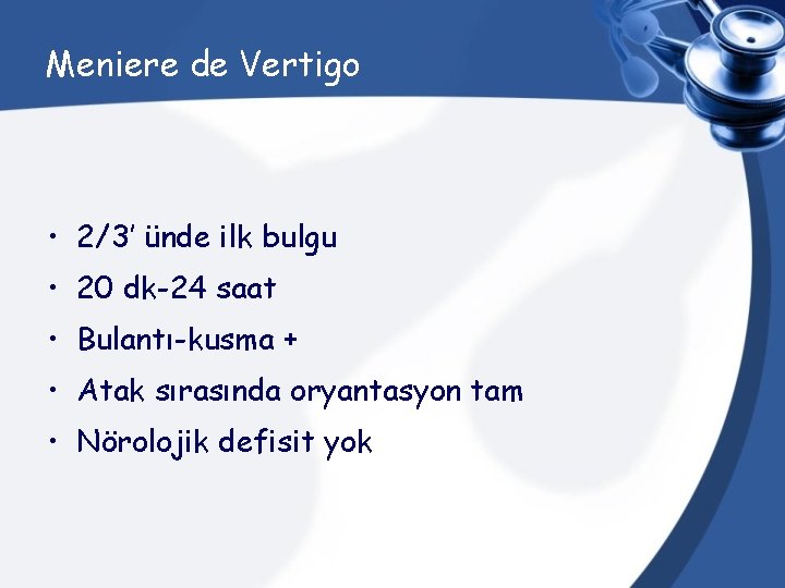 Meniere de Vertigo • 2/3’ ünde ilk bulgu • 20 dk-24 saat • Bulantı-kusma