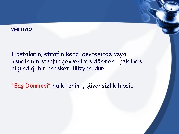 VERTİGO Hastaların, etrafın kendi çevresinde veya kendisinin etrafın çevresinde dönmesi şeklinde algıladığı bir hareket