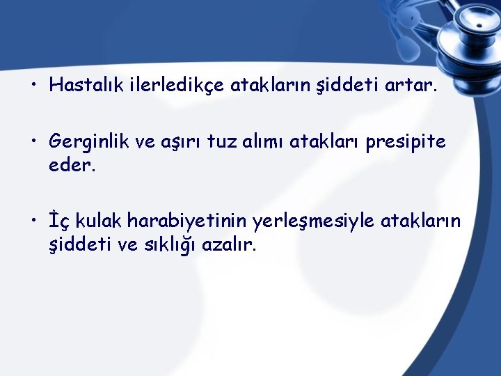  • Hastalık ilerledikçe atakların şiddeti artar. • Gerginlik ve aşırı tuz alımı atakları