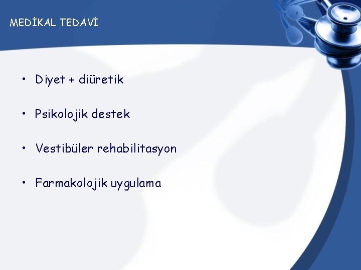 MEDİKAL TEDAVİ • Diyet + diüretik • Psikolojik destek • Vestibüler rehabilitasyon • Farmakolojik