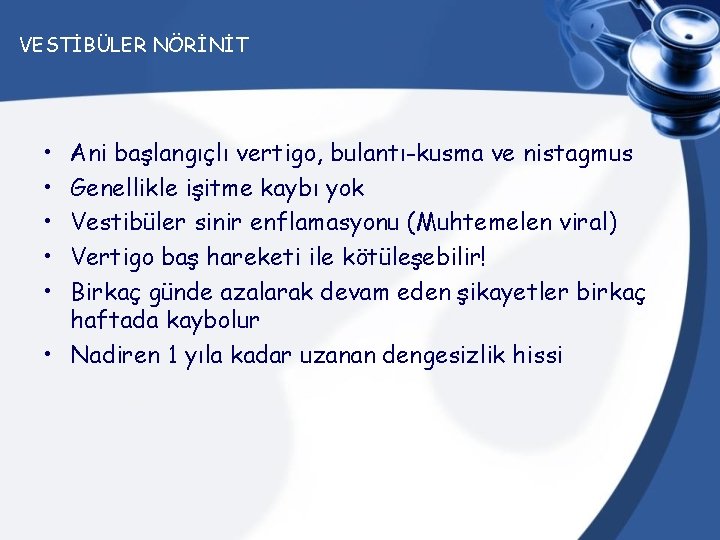 VESTİBÜLER NÖRİNİT • • • Ani başlangıçlı vertigo, bulantı-kusma ve nistagmus Genellikle işitme kaybı