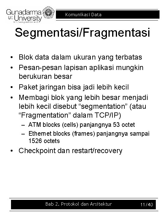 Komunikasi Data Segmentasi/Fragmentasi • Blok data dalam ukuran yang terbatas • Pesan-pesan lapisan aplikasi