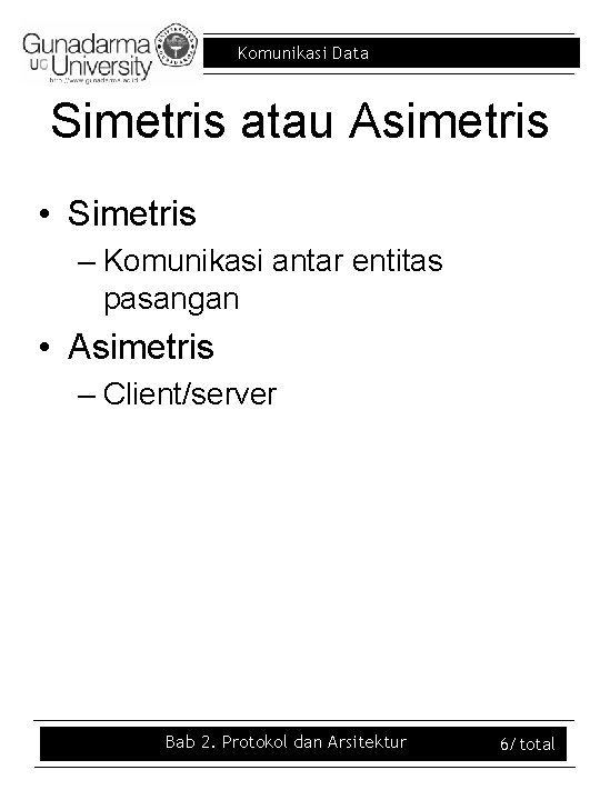Komunikasi Data Simetris atau Asimetris • Simetris – Komunikasi antar entitas pasangan • Asimetris