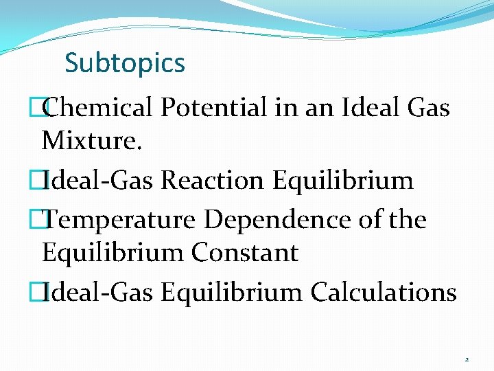 Subtopics �Chemical Potential in an Ideal Gas Mixture. �Ideal-Gas Reaction Equilibrium �Temperature Dependence of