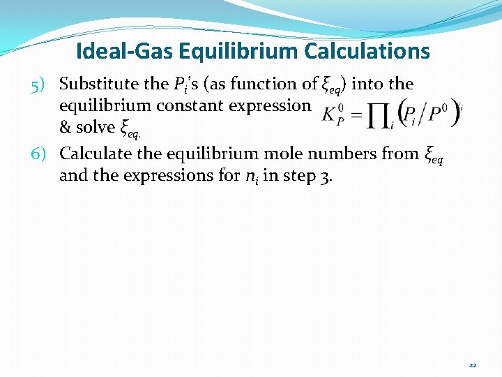 Ideal-Gas Equilibrium Calculations 5) Substitute the Pi’s (as function of ξeq) into the equilibrium